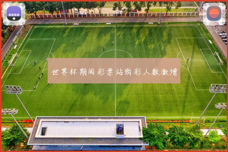 世界杯期间彩票站购彩人数激增