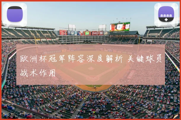 欧洲杯冠军阵容深度解析 关键球员战术作用