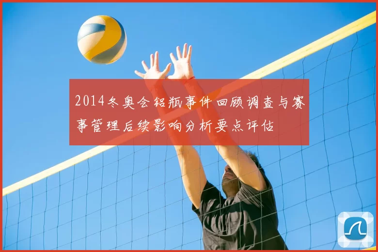 2014冬奥会铝瓶事件回顾调查与赛事管理后续影响分析要点评估