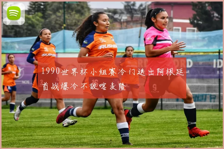 1990世界杯小组赛冷门迭出阿根廷首战爆冷不敌喀麦隆