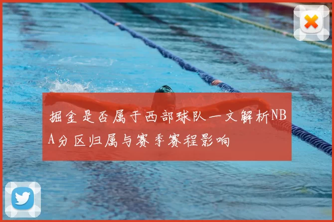 掘金是否属于西部球队一文解析NBA分区归属与赛季赛程影响