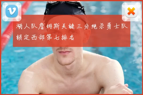 湖人队詹姆斯关键三分绝杀勇士队锁定西部第七排名