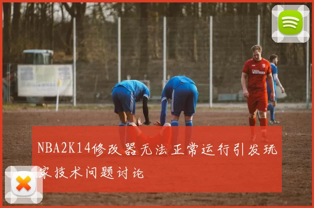 NBA2K14修改器无法正常运行引发玩家技术问题讨论