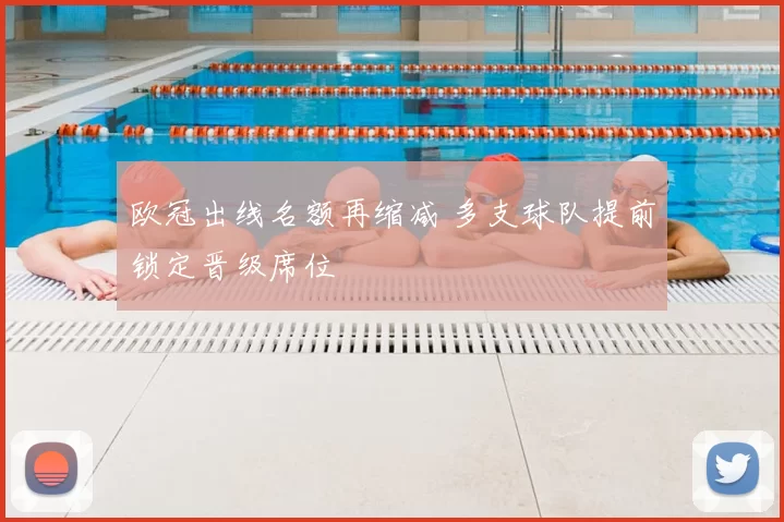 欧冠出线名额再缩减 多支球队提前锁定晋级席位